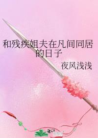 和残疾姐夫在凡间同居的日子